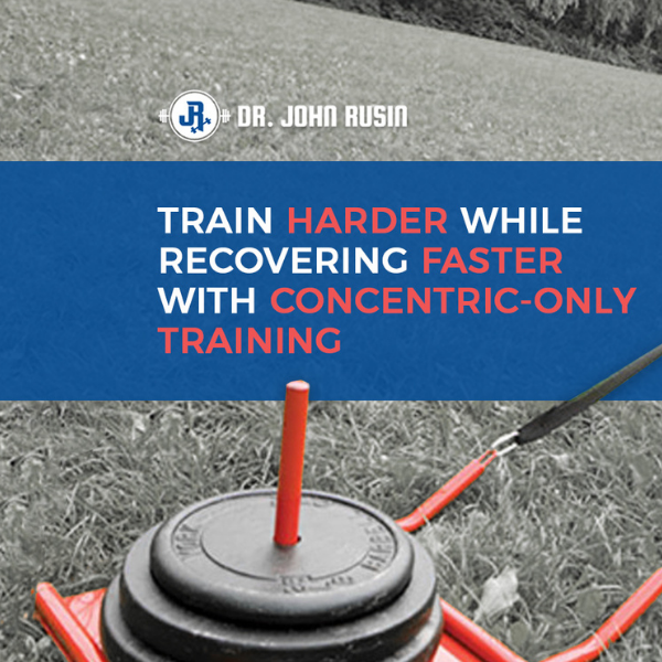 Train Harder & Recover Faster With Concentric Only Training